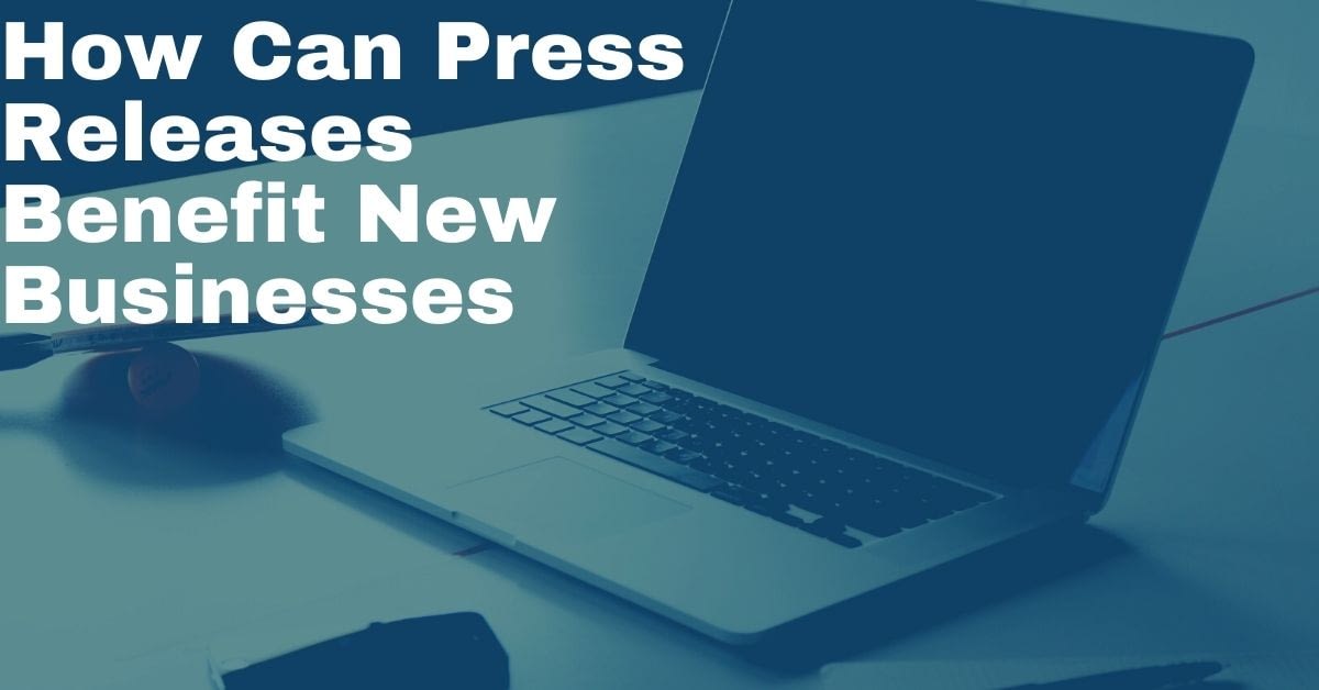 How Can Press Releases Benefit New Businesses
